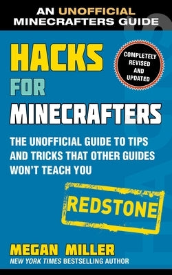 Hacks for Minecrafters: Redstone: The Unofficial Guide to Tips and Tricks That Other Guides Won't Teach You by Miller, Megan