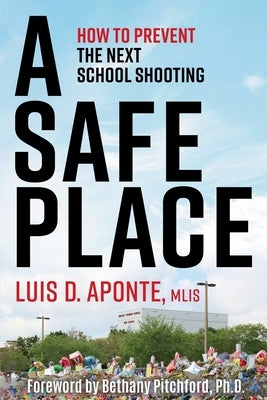A Safe Place: How to Prevent the Next School Shooting by Aponte, Luis D.