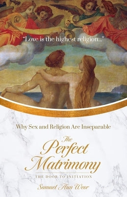 The Perfect Matrimony: Why Sex and Religion Are Inseparable by Aun Weor, Samael