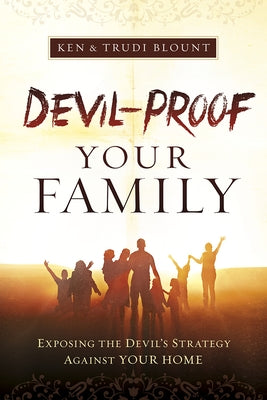 Devil-Proof Your Family: Exposing Satan's Strategy Against Your Family by Blount, Ken