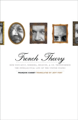 French Theory: How Foucault, Derrida, Deleuze, & Co. Transformed the Intellectual Life of the United States by Cusset, Francois
