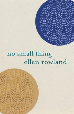 No Small Thing: Poems by Rowland, Ellen