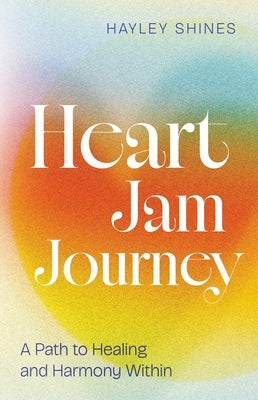 Heart Jam Journey: A Path to Healing and Harmony Within by Shines, Hayley