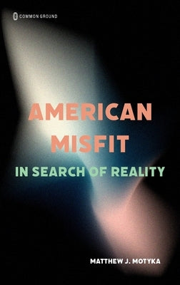 American Misfit: In Search of Reality by Motyka, Matthew