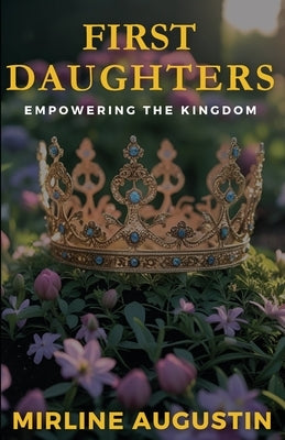 First Daughters: Empowering The Kingdom by Augustin, Mirline