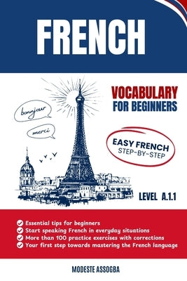 French Vocabulary For Beginners: Easy French Step-by-Step - A.1.1 Level by Assogba, Modeste