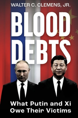 Blood Debts: What Do Putin and Xi Owe Their Victims? by Clemens, Walter C.