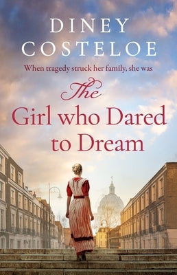 The Girl Who Dared to Dream: A Beautiful and Heart-Rending Historical Fiction Novel from Bestselling Author Diney Costeloe by Costeloe, Diney