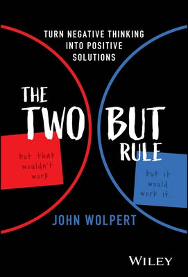 The Two But Rule: Turn Negative Thinking Into Positive Solutions by Wolpert, John