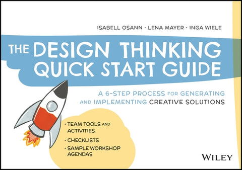 The Design Thinking Quick Start Guide: A 6-Step Process for Generating and Implementing Creative Solutions by Osann, Isabell