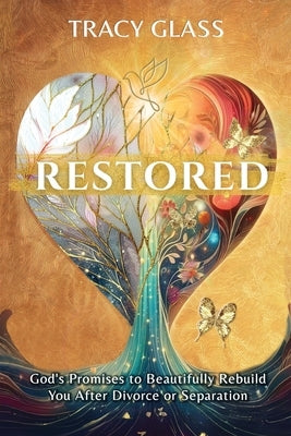 Restored: God's Promises to Beautifully Rebuild You After Divorce or Separation by Glass, Tracy