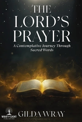 The Lord's Prayer: A Contemplative Journey Through Sacred Words by Wray, Gilda