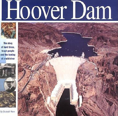 The Hoover Dam: The Story of Hard Times, Tough People and the Taming of a Wild River by Mann, Elizabeth
