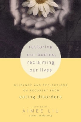 Restoring Our Bodies, Reclaiming Our Lives: Guidance and Reflections on Recovery from Eating Disorders by Liu, Aimee