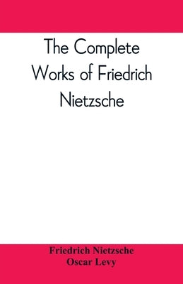 The complete works of Friedrich Nietzsche by Nietzsche, Friedrich