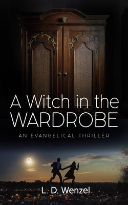 A Witch in the Wardrobe: An Evangelical Thriller by Wenzel, L. D.