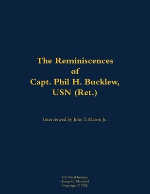 The Reminiscences of Capt. Phil H. Bucklew, USN (Ret.): 1914-1991 by Bucklew, Phil H.