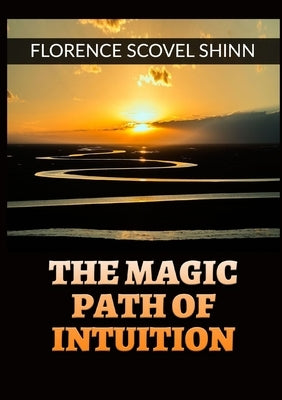 The Magic Path of Intuition - by Shinn, Florence Scovel