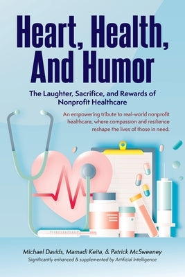 Heart, Health, and Humor: The Laughter, Sacrifice, and Rewards of Nonprofit Healthcare by Davids, Michael