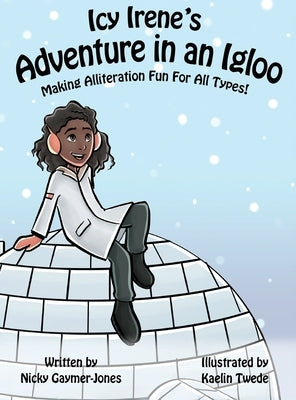 Icy Irene's Adventure in an Igloo: Books for Early Readers, Making Alliteration Fun! by Gaymer-Jones, Nicky