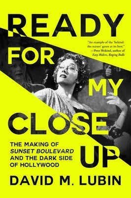 Ready for My Closeup: The Making of Sunset Boulevard and the Dark Side of the Hollywood Dream by Lubin, David M.