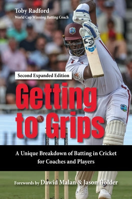 Getting to Grips: A Unique Breakdown of Batting in Cricket for Coaches and Players, Second Expanded Edition by Radford, Toby