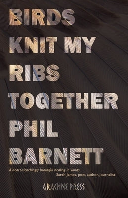 Birds Knit My Ribs Together by Barnett, Phil