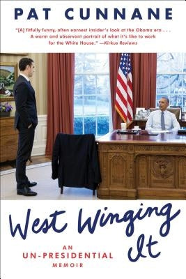 West Winging It: An Un-Presidential Memoir by Cunnane, Pat
