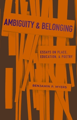 Ambiguity and Belonging: Essays on Place, Education, and Poetry by Myers, Benjamin P.