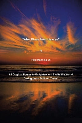 "Afro Blues from Heaven": 65 Original Poems to Enlighten and Excite the World During these Difficult Times! by Manning, Paul, Jr.