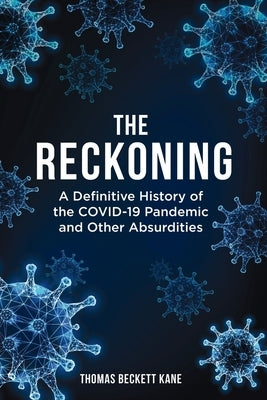 The Reckoning: A Definitive History of the COVID-19 Pandemic and Other Absurdities by Kane, Thomas Beckett