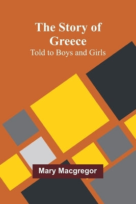 The Story of Greece: Told to Boys and Girls by MacGregor, Mary