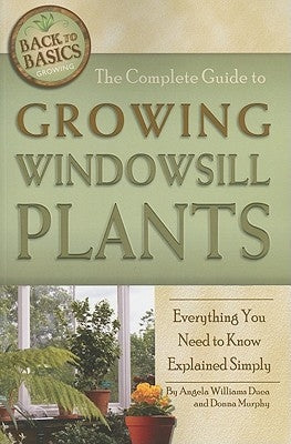 The Complete Guide to Growing Windowsill Plants: Everything You Need to Know Explained Simply by Duea, Angela Williams