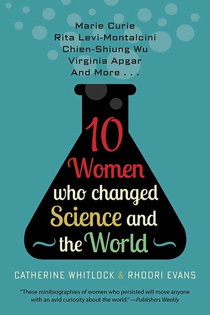 Ten Women Who Changed Science and the World: Marie Curie, Rita Levi-Montalcini, Chien-Shiung Wu, Virginia Apgar, and More by Whitlock, Catherine