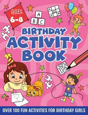 BIRTHDAY ACTIVITY BOOK FOR GIRLS, ages 6-8: Including Mazes, Dot-to-Dot, Color by Number, Word Search, Spot The Difference & More! by Idole, Velvet