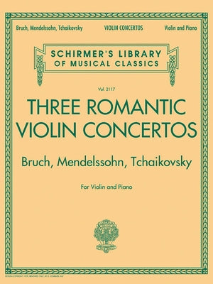 Three Romantic Violin Concertos Bruch Mendelssohn Tchaikovsky Complete Violin and Piano Edition Schirmer Library of Classics Volume 2117 Essential Rep by Hal Leonard Corp