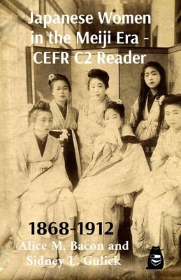 Japanese Women in the Meiji Era - CEFR C2 Reader by Sidney L. Gulick, Alice M. Bacon and