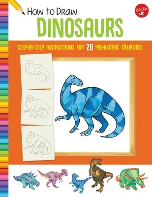 How to Draw Dinosaurs: Step-By-Step Instructions for 20 Prehistoric Creatures by Shelly, Jeff