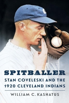 Spitballer: Stan Coveleski and the 1920 Cleveland Indians by Kashatus, William C.
