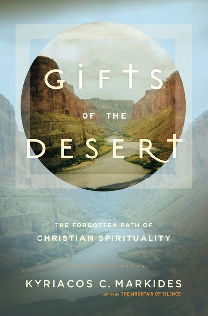 Gifts of the Desert: Gifts of the Desert: The Forgotten Path of Christian Spirituality by Markides, Kyriacos C.