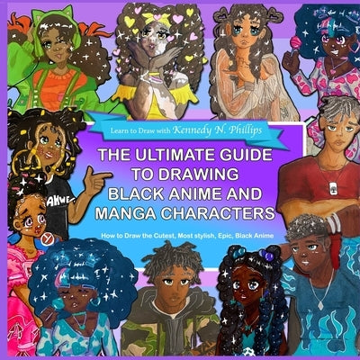 The Ultimate Guide to Drawing Black Anime and Manga Characters by Phillips, Kennedy