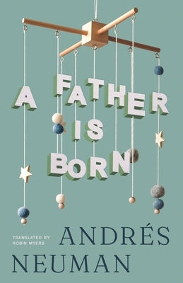 A Father Is Born by Neuman, AndrÃ©s