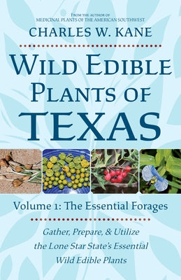 Wild Edible Plants of Texas: Volume 1: The Essential Forages by Kane, Charles W.