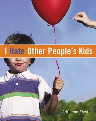 I Hate Other People's Kids by Frost, Adrianne