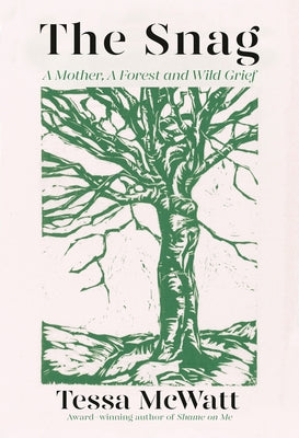 The Snag: A Mother, a Forest, and Wild Grief by McWatt, Tessa