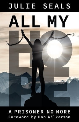All My Hope: A Prisoner No More by Seals, Julie