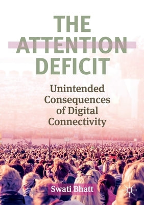The Attention Deficit: Unintended Consequences of Digital Connectivity by Bhatt, Swati