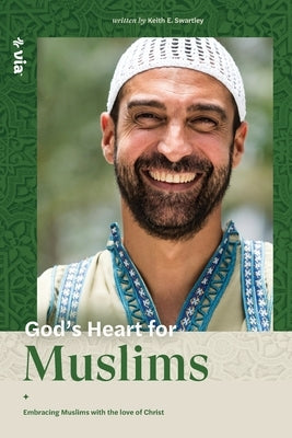 God's Heart for Muslims: Embracing Muslims with the Love of Christ by Swartley, Keith