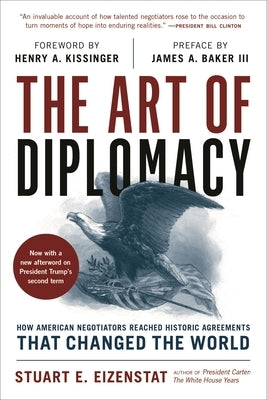 The Art of Diplomacy: How American Negotiators Reached Historic Agreements That Changed the World by Eizenstat, Stuart E.