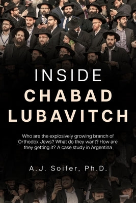 Inside Chabad Lubavitch: Who are the explosively growing branch of Orthodox Jews? What do they want? How are they getting it? A case study in A by Soifer, A. J.